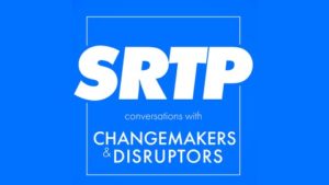 SRTP: conversations with Changemakers & Disruptors